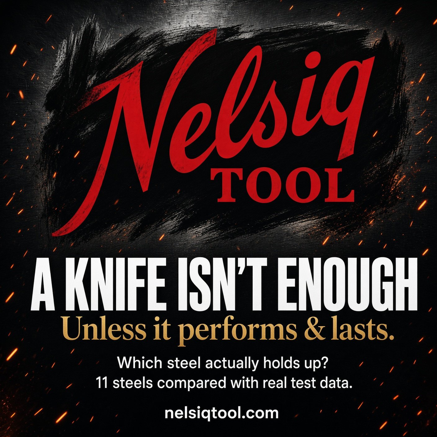 Nelsiq Tool poster: a knife is not enough unless it performs and lasts. Which steel actually holds up? Eleven steels compared with real test data.
