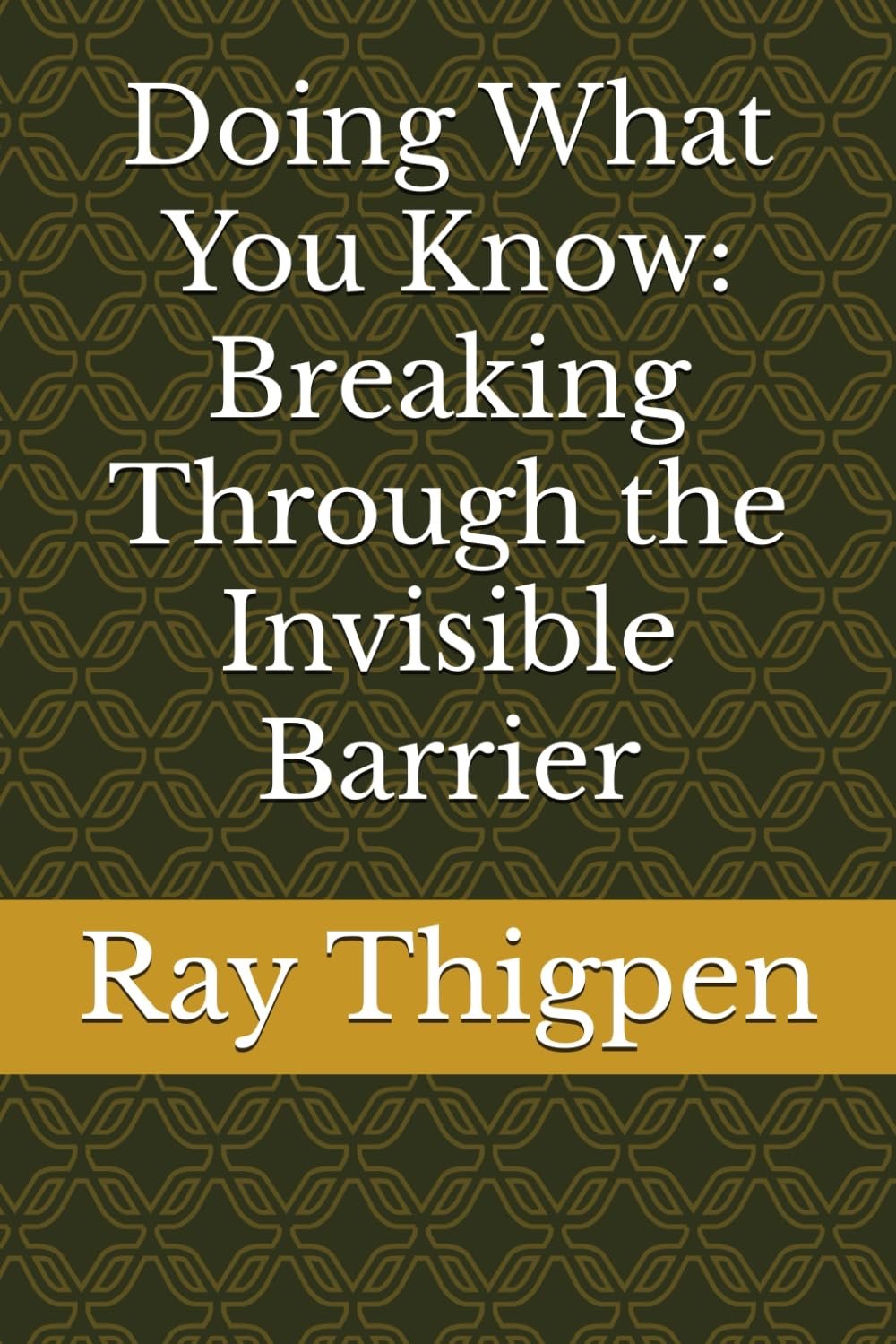 Doing What You Know: Breaking Through the Invisible Barrier