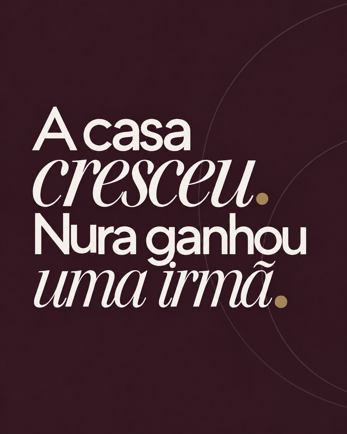 A casa cresceu. Nura ganhou uma irmã.