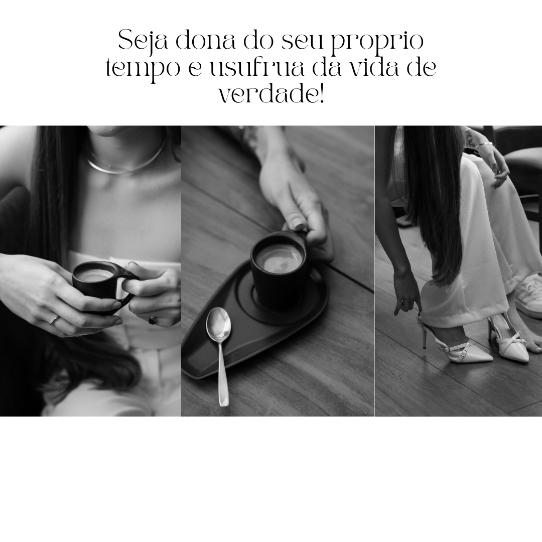 Seja dona do seu próprio tempo e usufrua da vida de verdade